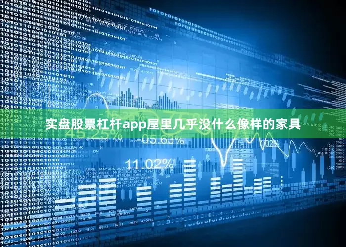实盘股票杠杆app屋里几乎没什么像样的家具