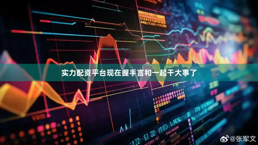 实力配资平台现在握手言和一起干大事了